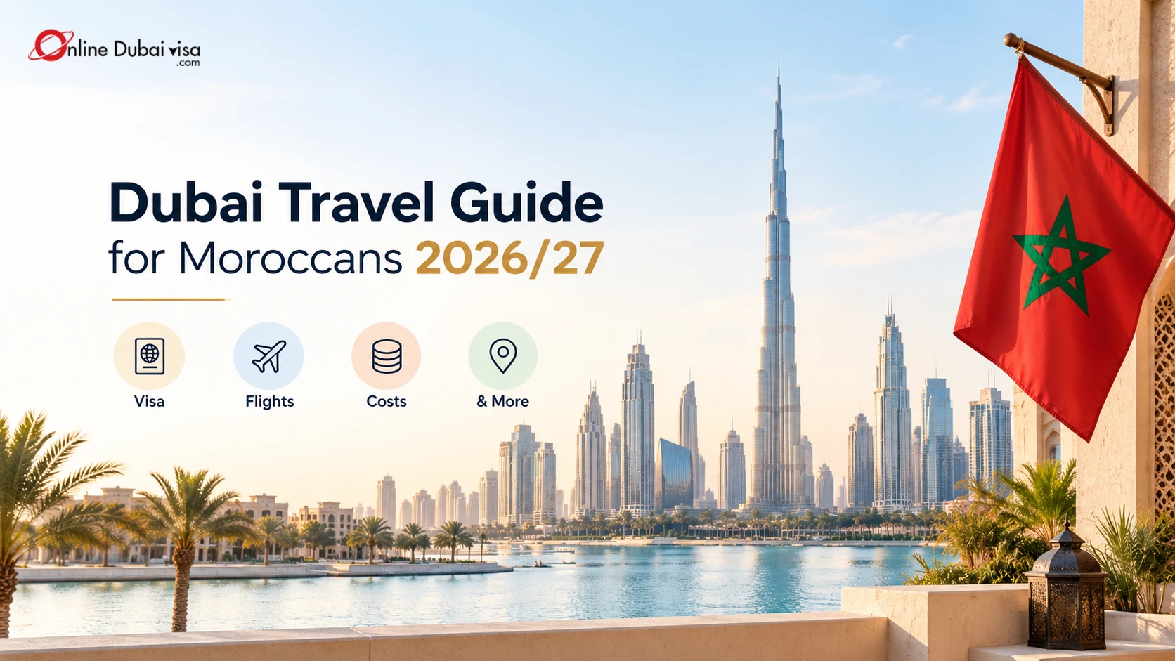 Dubai Travel Guide for Moroccans 2026/27: Visa, Flights, Costs & More